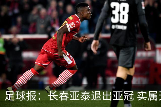 足球报：长春亚泰退出亚冠 实属无奈却也不失理性